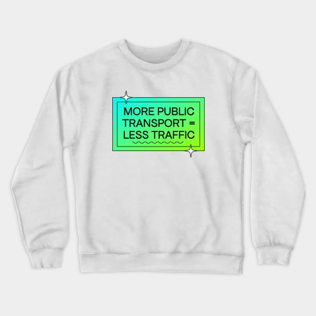 More Public Transport Means Less Traffic Crewneck Sweatshirt by Football from the Left